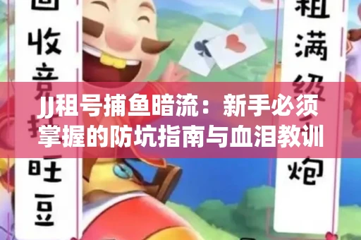 JJ租号捕鱼暗流：新手必须掌握的防坑指南与血泪教训